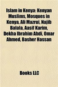 Islam in Kenya: Kenyan Muslims, Mosques in Kenya, Ali Mazrui, Najib Balala, Aasif Karim, Dekha Ibrahim Abdi, Omar Ahmed, Basher Hassan