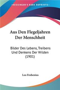 Aus Den Flegeljahren Der Menschheit: Bilder Des Lebens, Treibens Und Denkens Der Wilden (1901)