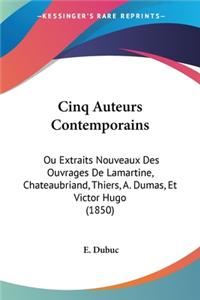 Cinq Auteurs Contemporains: Ou Extraits Nouveaux Des Ouvrages De Lamartine, Chateaubriand, Thiers, A. Dumas, Et Victor Hugo (1850)