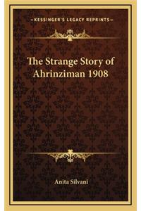 The Strange Story of Ahrinziman 1908