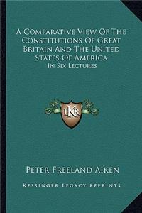 Comparative View of the Constitutions of Great Britain and the United States of America