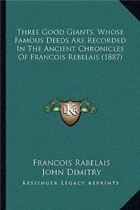 Three Good Giants, Whose Famous Deeds Are Recorded In The Ancient Chronicles Of Francois Rebelais (1887)