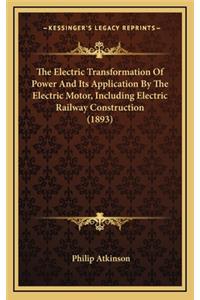 The Electric Transformation of Power and Its Application by the Electric Motor, Including Electric Railway Construction (1893)