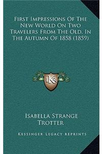 First Impressions of the New World on Two Travelers from the Old, in the Autumn of 1858 (1859)