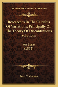 Researches in the Calculus of Variations, Principally on the Theory of Discontinuous Solutions