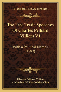 Free Trade Speeches Of Charles Pelham Villiers V1
