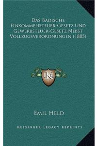 Badische Einkommensteuer-Gesetz Und Gewerbsteuer-Gesetz Nebst Vollzugsverordnungen (1885)