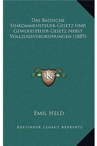 Das Badische Einkommensteuer-Gesetz Und Gewerbsteuer-Gesetz Nebst Vollzugsverordnungen (1885)