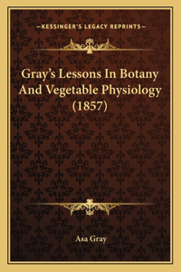 Gray's Lessons In Botany And Vegetable Physiology (1857)