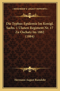 Typhus-Epidemie Im Konigl. Sachs. 1 Ulanen Regiment Nr. 17 Zu Oschatz Im 1882 (1884)