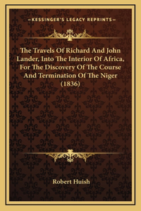 The Travels Of Richard And John Lander, Into The Interior Of Africa, For The Discovery Of The Course And Termination Of The Niger (1836)
