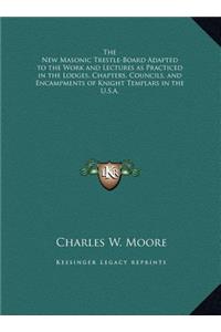 New Masonic Trestle-Board Adapted to the Work and Lectures as Practiced in the Lodges, Chapters, Councils, and Encampments of Knight Templars in the U.S.A.