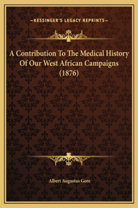 A Contribution To The Medical History Of Our West African Campaigns (1876)