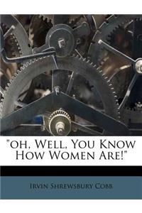 Oh, Well, You Know How Women Are!