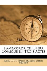 L'Ambassadrice; Opera Comique En Trois Actes