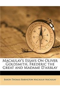 Macaulay's Essays on Oliver Goldsmith, Frederic the Great and Madame D'Arblay