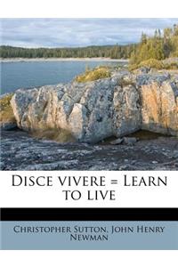 Disce Vivere = Learn to Live