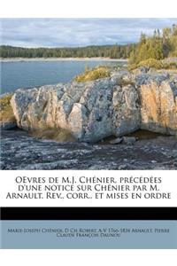 Oevres de M.J. Chenier, Precedees D'Une Notice Sur Chenier Par M. Arnault. REV., Corr., Et Mises En Ordre