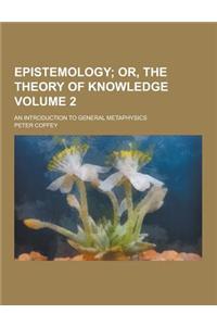 Epistemology; An Introduction to General Metaphysics Volume 2