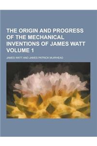 The Origin and Progress of the Mechanical Inventions of James Watt Volume 1