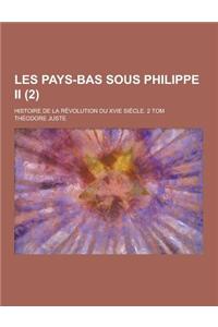 Les Pays-Bas Sous Philippe II; Histoire de la Revolution Du Xvie Siecle. 2 Tom (2)