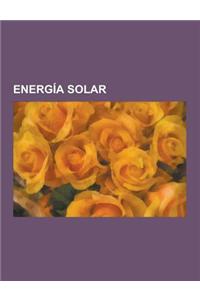 Energia Solar: Energia Solar Fotovoltaica, Central Termica Solar, Cocina Solar, Energia Solar Espacial, Automovil Solar, Panel Solar,