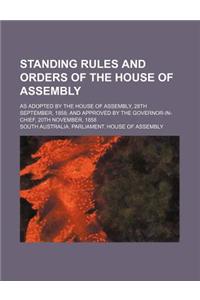 Standing Rules and Orders of the House of Assembly; As Adopted by the House of Assembly, 28th September, 1858 and Approved by the Governor-In-Chief, 20th November, 1858