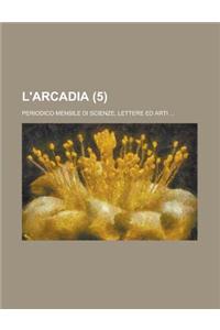 L'Arcadia (5); Periodico Mensile Di Scienze, Lettere Ed Arti