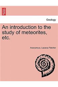 Introduction to the Study of Meteorites, Etc.