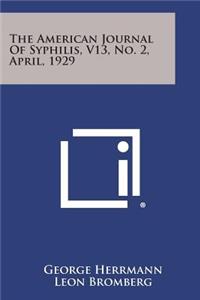 American Journal of Syphilis, V13, No. 2, April, 1929