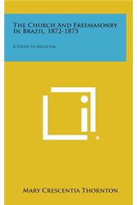 The Church and Freemasonry in Brazil, 1872-1875: A Study in Regalism