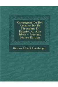 Campagnes Du Roi Amaury Ier de Jerusalem En Egypte, Au Xiie Siecle