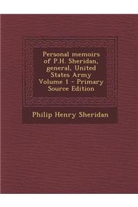 Personal Memoirs of P.H. Sheridan, General, United States Army Volume 1 - Primary Source Edition