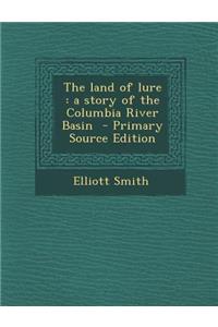 Land of Lure: A Story of the Columbia River Basin