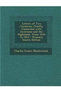 Letters of Two Centuries: Chiefly Connected with Inverness and the Highlands, from 1616 to 1815