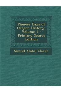 Pioneer Days of Oregon History, Volume 1