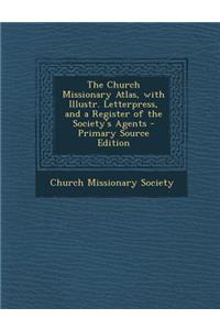 The Church Missionary Atlas, with Illustr. Letterpress, and a Register of the Society's Agents