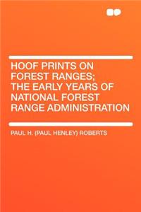 Hoof Prints on Forest Ranges; The Early Years of National Forest Range Administration