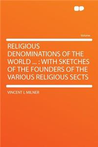 Religious Denominations of the World ...: With Sketches of the Founders of the Various Religious Sects