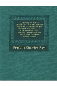 A History of Hindu Chemistry from the Earliest Times to the Middle of the Sixteenth Century, A. D.