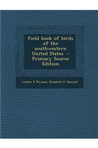 Field Book of Birds of the Southwestern United States - Primary Source Edition