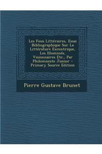 Les Fous Litteraires, Essai Bibliographique Sur La Litterature Excentrique, Les Illumines, Visionnaires Etc., Par Philomneste Junior - Primary Source