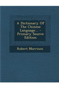 A Dictionary Of The Chinese Language... - Primary Source Edition