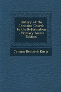 History of the Christian Church to the Reformation - Primary Source Edition