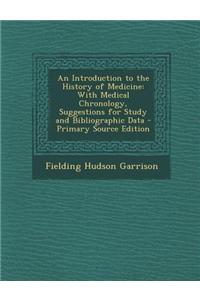 An Introduction to the History of Medicine: With Medical Chronology, Suggestions for Study and Bibliographic Data - Primary Source Edition