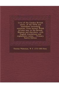 Lives of the Cambro British Saints, of the Fifth and Immediate Succeeding Centuries, from Ancient Welsh & Latin Mss. in the British Museum and Elsewhe