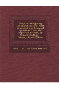 Essays on Liturgiology and Church History. with an Appendix on Liturgical Quotations from the Isapostolic Fathers, by Gerard Moultrie