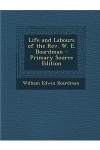 Life and Labours of the REV. W. E. Boardman - Primary Source Edition