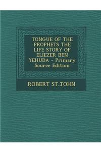 Tongue of the Prophets the Life Story of Eliezer Ben Yehuda