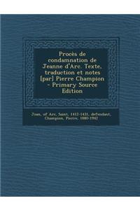 Proces de Condamnation de Jeanne D'Arc. Texte, Traduction Et Notes [Par] Pierre Champion